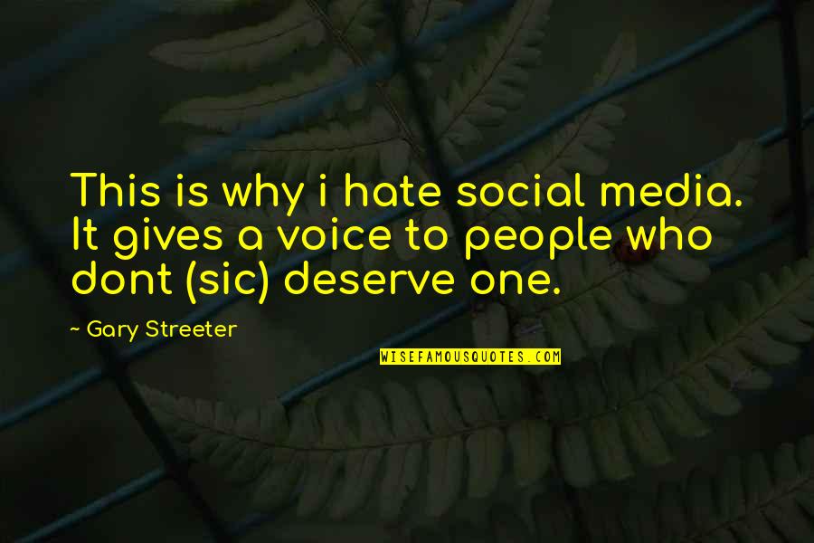 You Dont Deserve It Quotes By Gary Streeter: This is why i hate social media. It