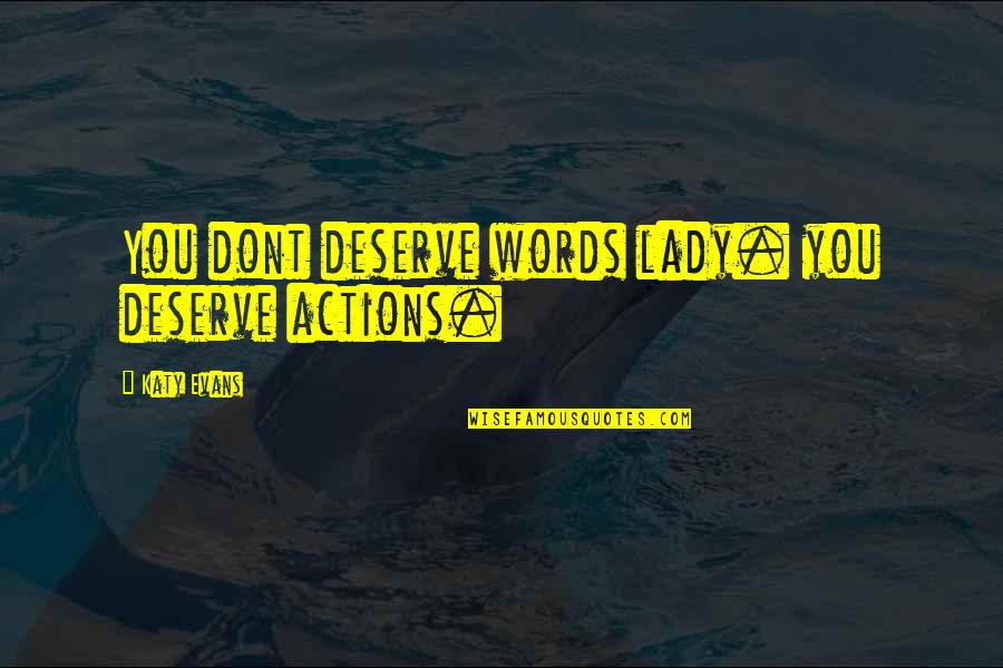 You Dont Deserve It Quotes By Katy Evans: You dont deserve words lady. you deserve actions.