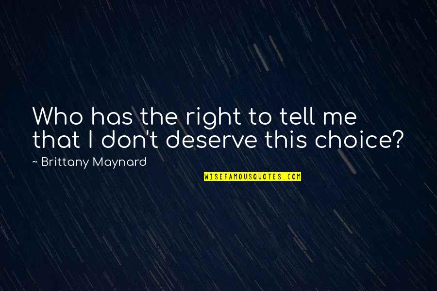 You Don't Deserve Me Quotes By Brittany Maynard: Who has the right to tell me that