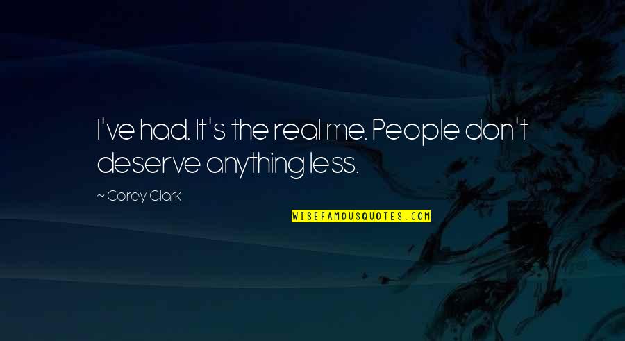 You Don't Deserve Me Quotes By Corey Clark: I've had. It's the real me. People don't