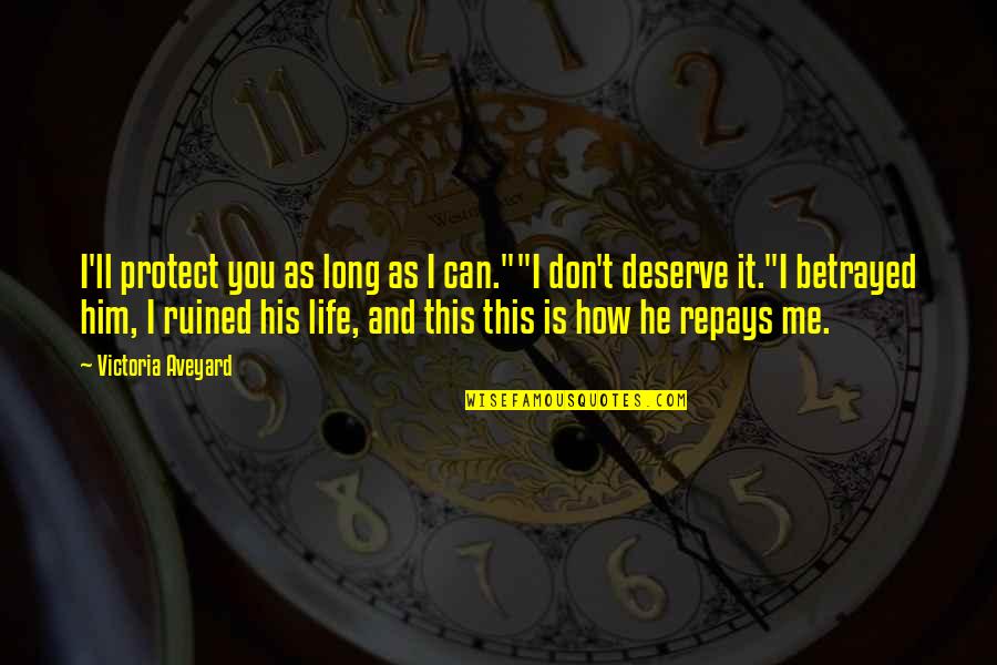 You Don't Deserve Me Quotes By Victoria Aveyard: I'll protect you as long as I can.""I