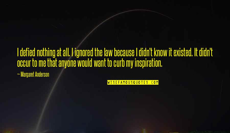 You Don't Deserve My Time Quotes By Margaret Anderson: I defied nothing at all. I ignored the
