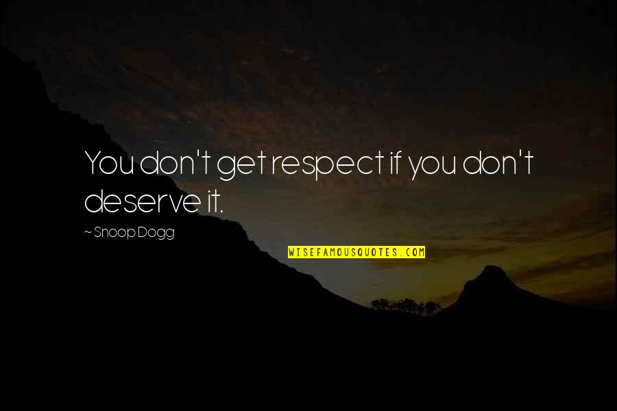 You Don't Deserve Respect Quotes By Snoop Dogg: You don't get respect if you don't deserve