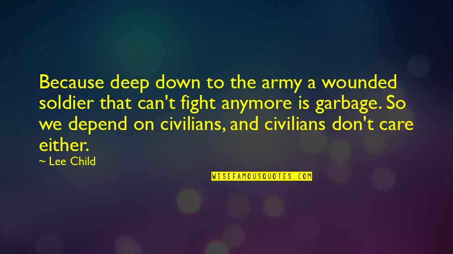 You Don't Even Care Anymore Quotes By Lee Child: Because deep down to the army a wounded You Don't Even Care Anymore Quotes By Lee Child: Because deep down to the army a wounded