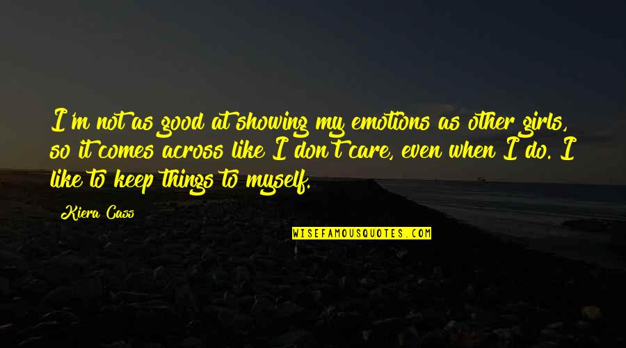 You Don't Even Care Quotes By Kiera Cass: I'm not as good at showing my emotions You Don't Even Care Quotes By Kiera Cass: I'm not as good at showing my emotions