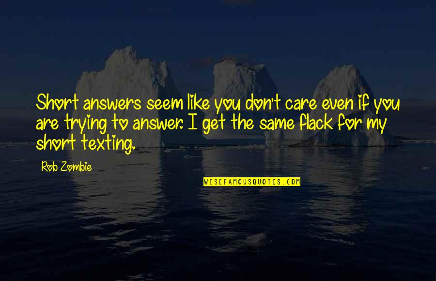 You Don't Even Care Quotes By Rob Zombie: Short answers seem like you don't care even You Don't Even Care Quotes By Rob Zombie: Short answers seem like you don't care even