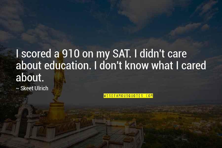 You Don't Even Care Quotes By Skeet Ulrich: I scored a 910 on my SAT. I You Don't Even Care Quotes By Skeet Ulrich: I scored a 910 on my SAT. I