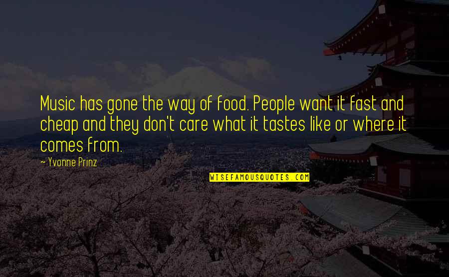 You Don't Even Care Quotes By Yvonne Prinz: Music has gone the way of food. People You Don't Even Care Quotes By Yvonne Prinz: Music has gone the way of food. People