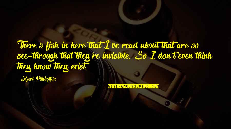 You Don't Even Know I Exist Quotes By Karl Pilkington: There's fish in here that I've read about