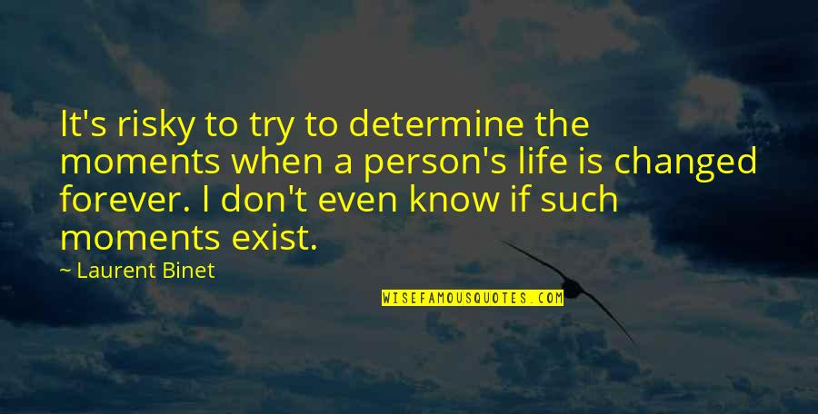 You Don't Even Know I Exist Quotes By Laurent Binet: It's risky to try to determine the moments