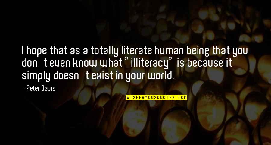 You Don't Even Know I Exist Quotes By Peter Davis: I hope that as a totally literate human