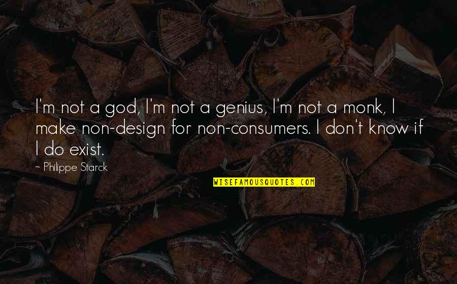 You Don't Even Know I Exist Quotes By Philippe Starck: I'm not a god, I'm not a genius,