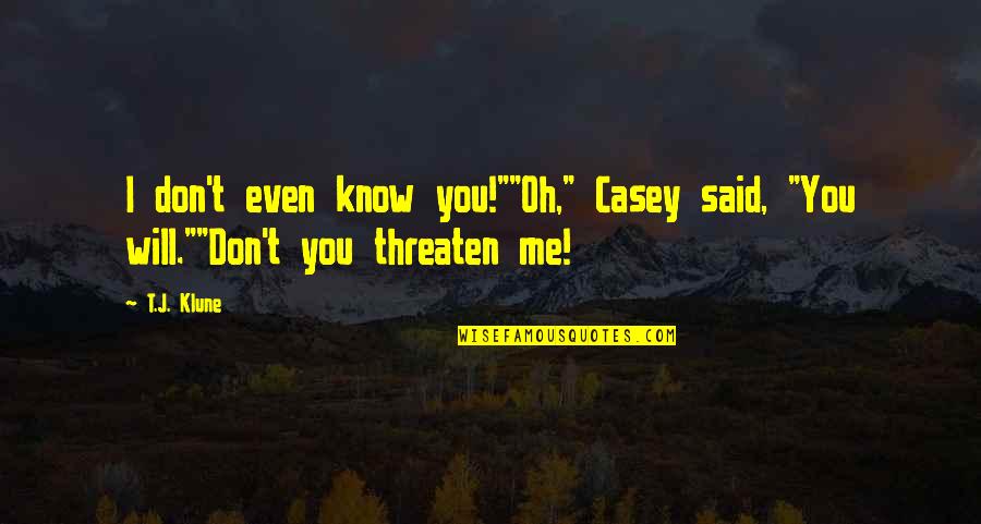 You Don't Even Know Me Quotes By T.J. Klune: I don't even know you!""Oh," Casey said, "You