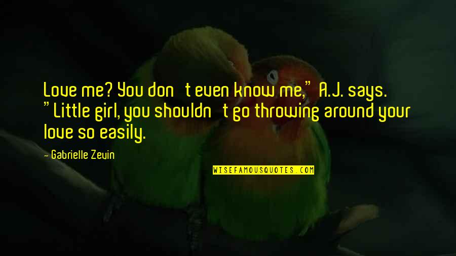 You Don't Even Know Quotes By Gabrielle Zevin: Love me? You don't even know me," A.J.
