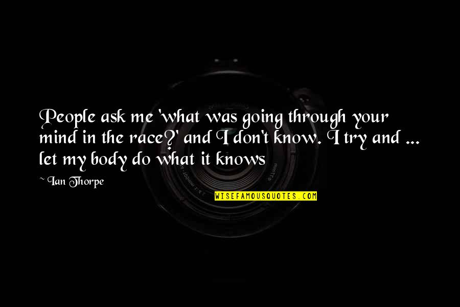 You Don't Even Know What I'm Going Through Quotes By Ian Thorpe: People ask me 'what was going through your