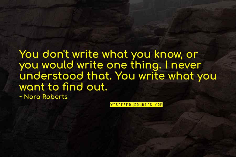 You Don't Even Know What You Want Quotes By Nora Roberts: You don't write what you know, or you