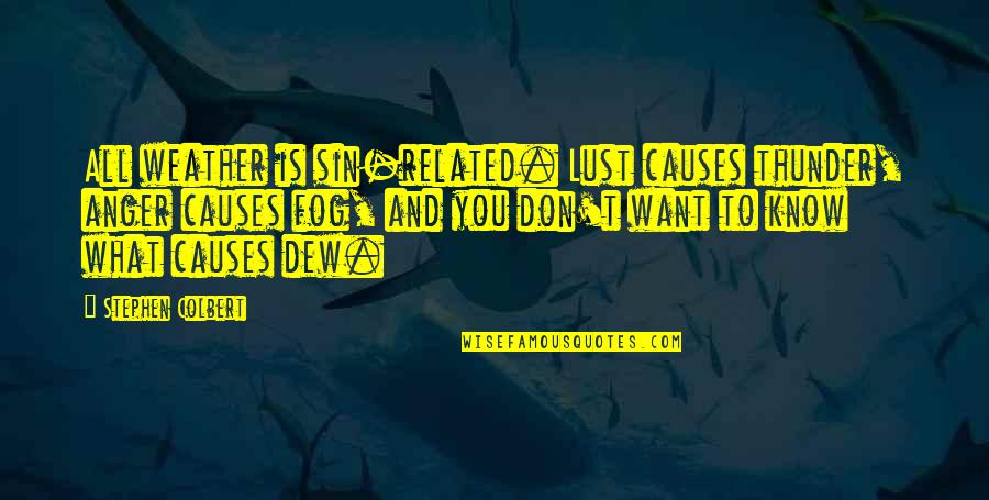 You Don't Even Know What You Want Quotes By Stephen Colbert: All weather is sin-related. Lust causes thunder, anger