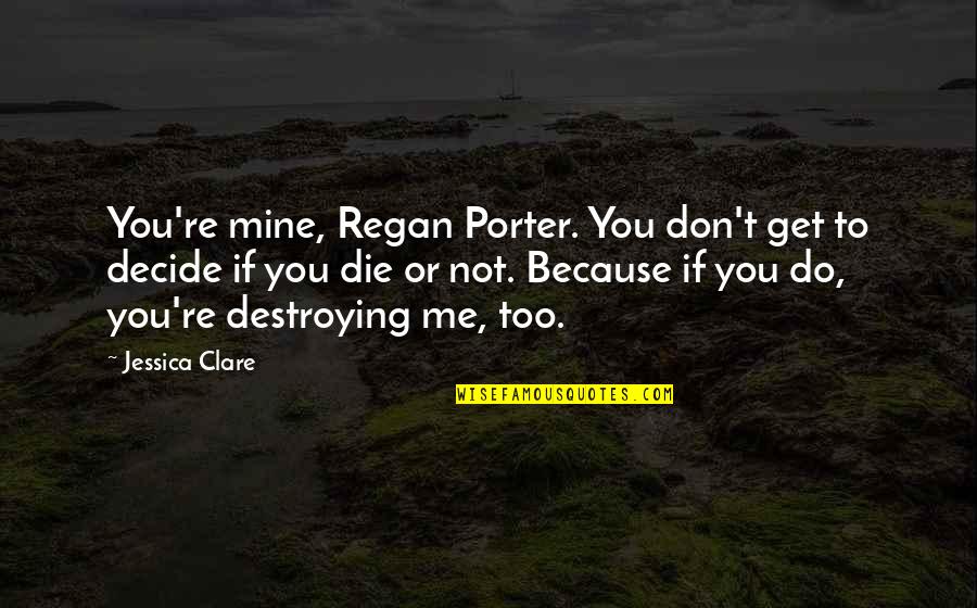 You Don't Get Me Quotes By Jessica Clare: You're mine, Regan Porter. You don't get to