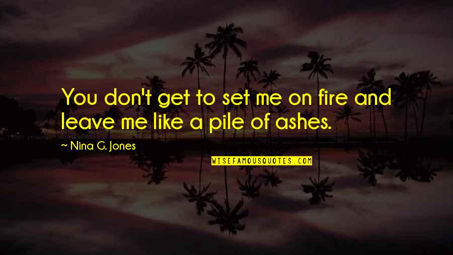 You Don't Get Me Quotes By Nina G. Jones: You don't get to set me on fire