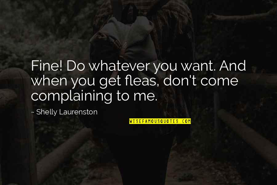 You Don't Get Me Quotes By Shelly Laurenston: Fine! Do whatever you want. And when you