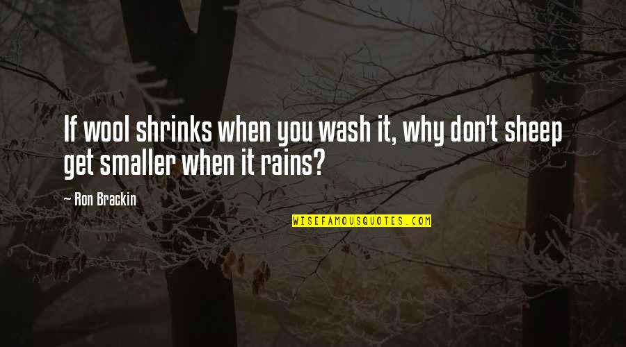 You Don't Get Quotes By Ron Brackin: If wool shrinks when you wash it, why