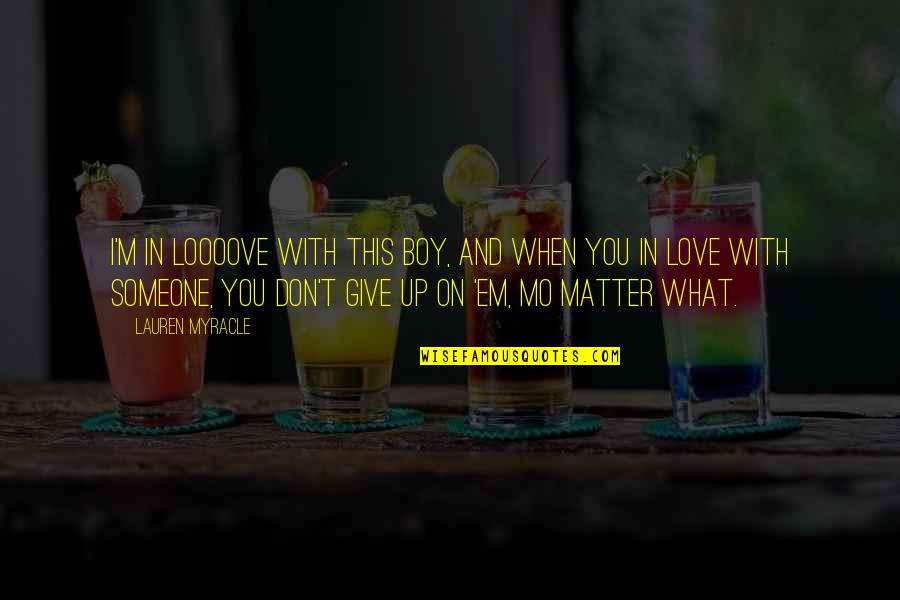 You Don't Give Up Quotes By Lauren Myracle: I'm in loooove with this boy, and when