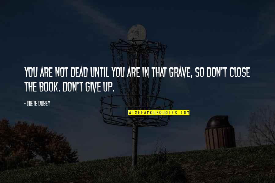 You Don't Give Up Quotes By Lillete Dubey: You are not dead until you are in