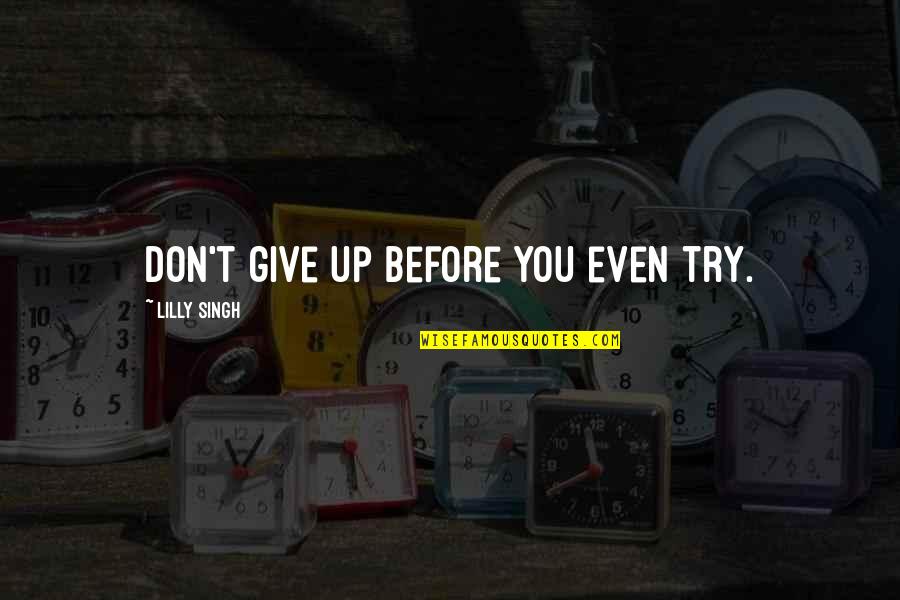 You Don't Give Up Quotes By Lilly Singh: Don't give up before you even try.