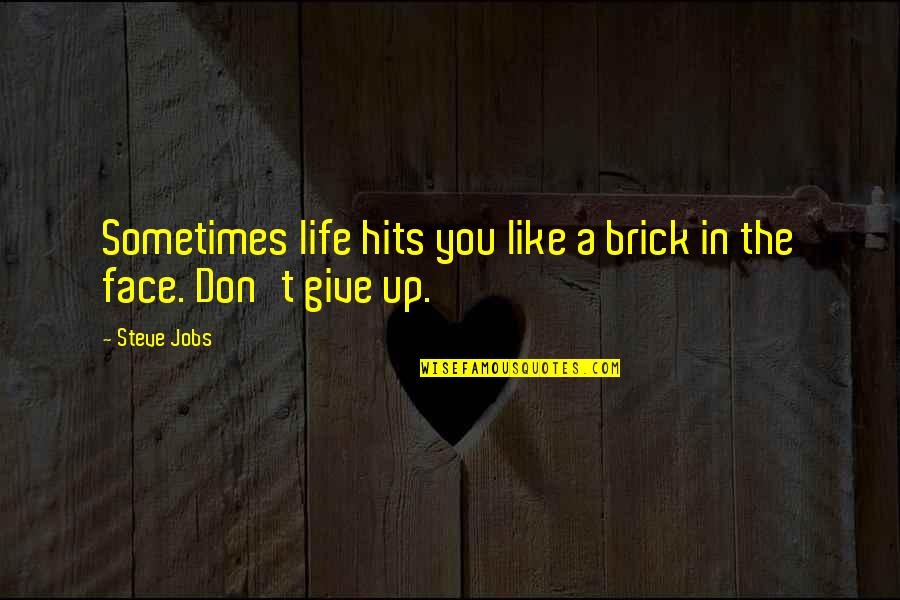 You Don't Give Up Quotes By Steve Jobs: Sometimes life hits you like a brick in