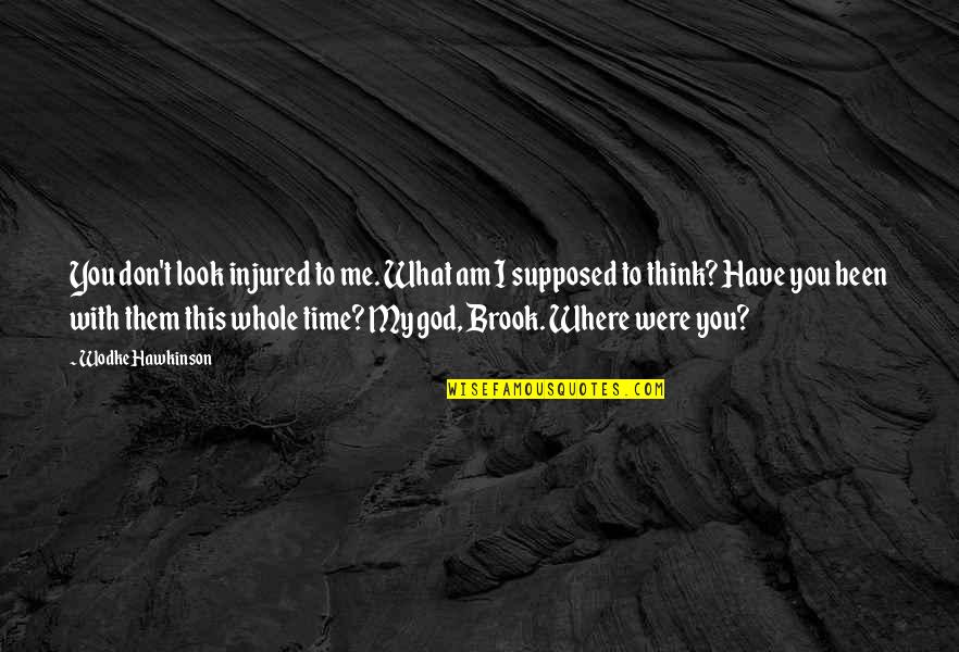 You Don't Have Any Time For Me Quotes By Wodke Hawkinson: You don't look injured to me. What am