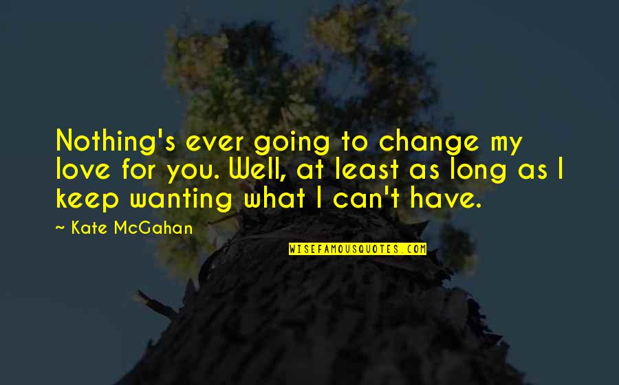 You Dont Have Care About Me Quotes By Kate McGahan: Nothing's ever going to change my love for
