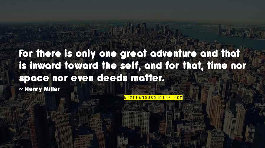 You Don't Have Enough Time For Me Quotes By Henry Miller: For there is only one great adventure and