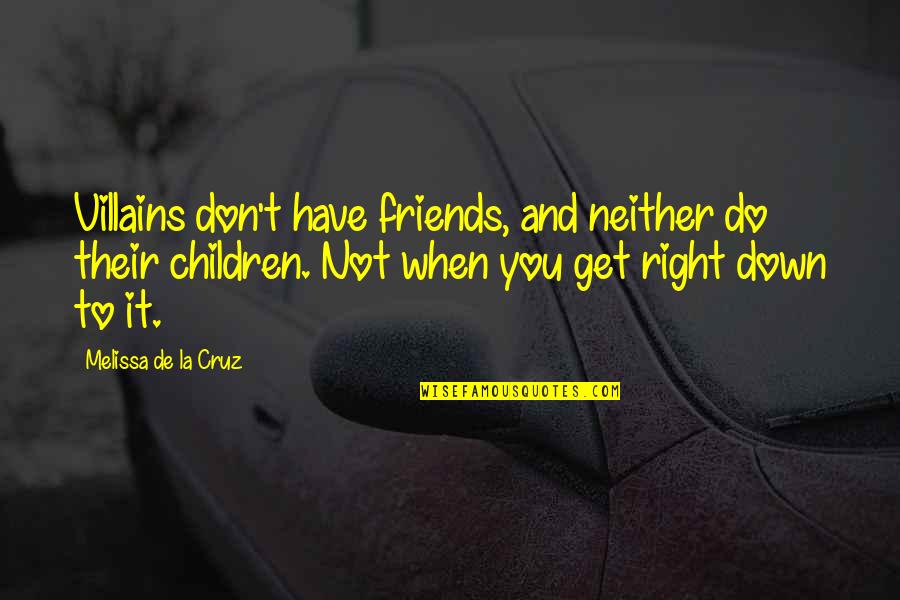 You Don't Have Friends Quotes By Melissa De La Cruz: Villains don't have friends, and neither do their You Don't Have Friends Quotes By Melissa De La Cruz: Villains don't have friends, and neither do their