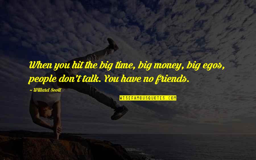 You Don't Have Friends Quotes By Willard Scott: When you hit the big time, big money,