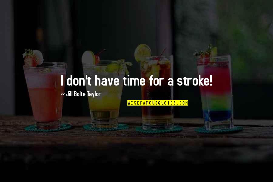 You Don't Have My Time Quotes By Jill Bolte Taylor: I don't have time for a stroke!
