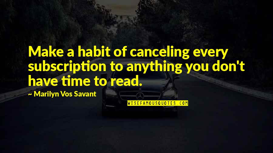 You Don't Have My Time Quotes By Marilyn Vos Savant: Make a habit of canceling every subscription to