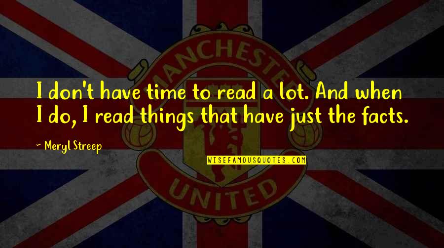 You Don't Have My Time Quotes By Meryl Streep: I don't have time to read a lot.