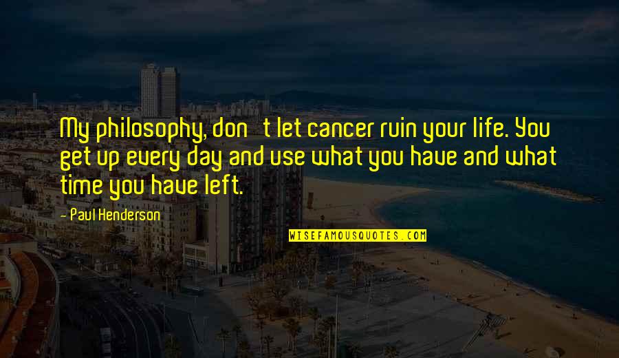 You Don't Have My Time Quotes By Paul Henderson: My philosophy, don't let cancer ruin your life.