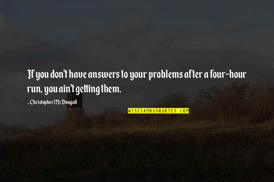 You Don't Have Problems Quotes By Christopher McDougall: If you don't have answers to your problems