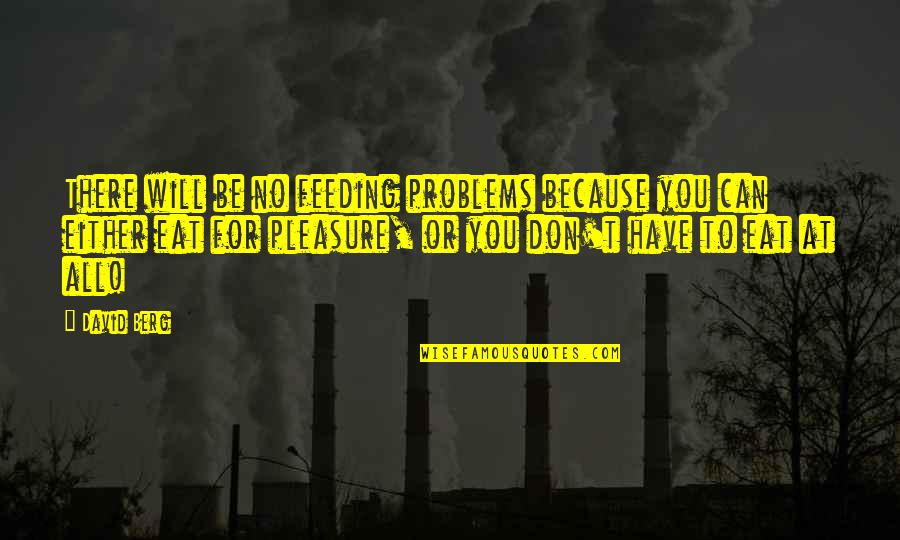 You Don't Have Problems Quotes By David Berg: There will be no feeding problems because you
