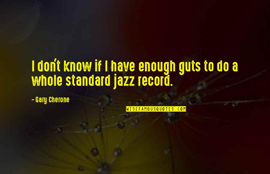 You Don't Have The Guts Quotes By Gary Cherone: I don't know if I have enough guts