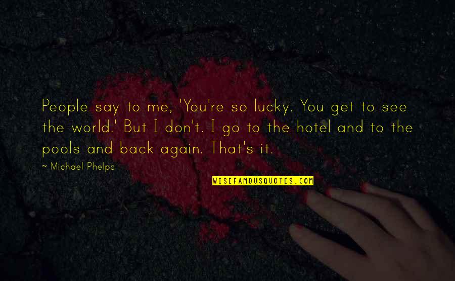 You Dont Have The Steady Hands Quotes By Michael Phelps: People say to me, 'You're so lucky. You You Dont Have The Steady Hands Quotes By Michael Phelps: People say to me, 'You're so lucky. You