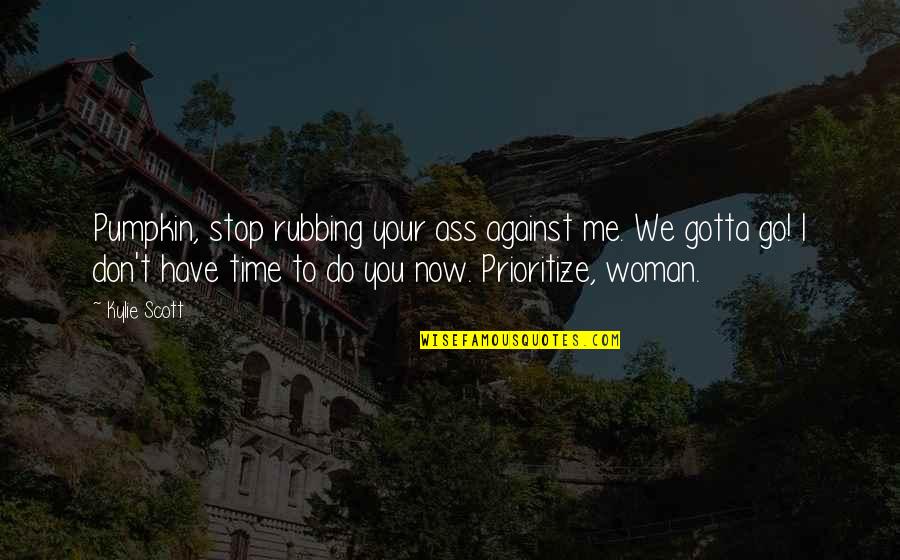 You Don't Have Time Me Quotes By Kylie Scott: Pumpkin, stop rubbing your ass against me. We