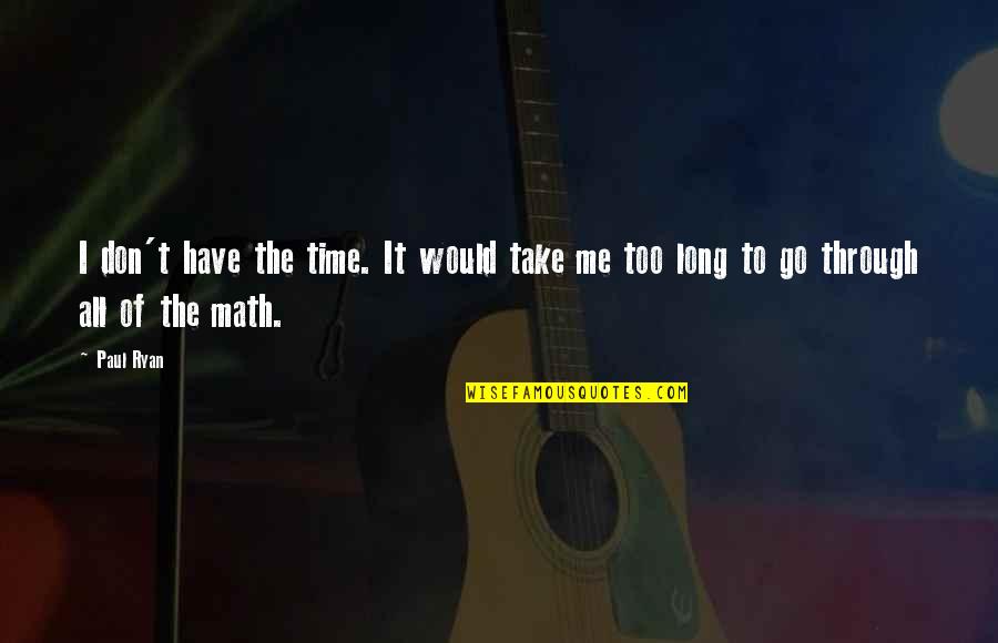 You Don't Have Time Me Quotes By Paul Ryan: I don't have the time. It would take