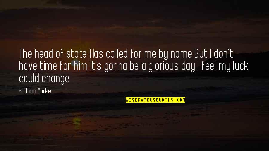 You Don't Have Time Me Quotes By Thom Yorke: The head of state Has called for me