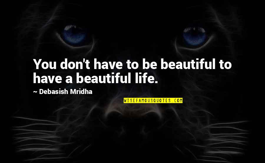 You Don't Have To Be Beautiful Quotes By Debasish Mridha: You don't have to be beautiful to have