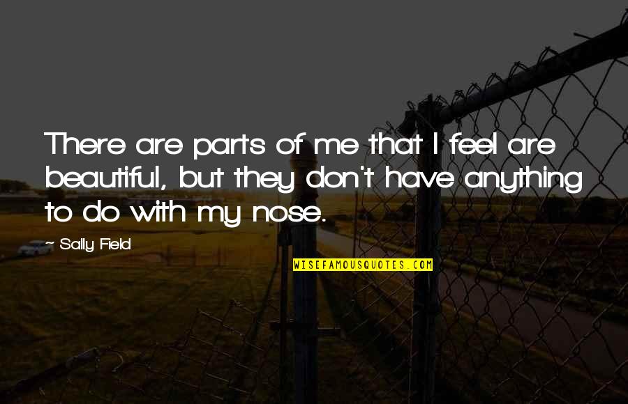 You Don't Have To Be Beautiful Quotes By Sally Field: There are parts of me that I feel