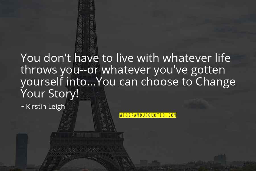 You Don't Have To Change Quotes By Kirstin Leigh: You don't have to live with whatever life