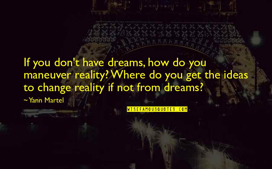 You Don't Have To Change Quotes By Yann Martel: If you don't have dreams, how do you