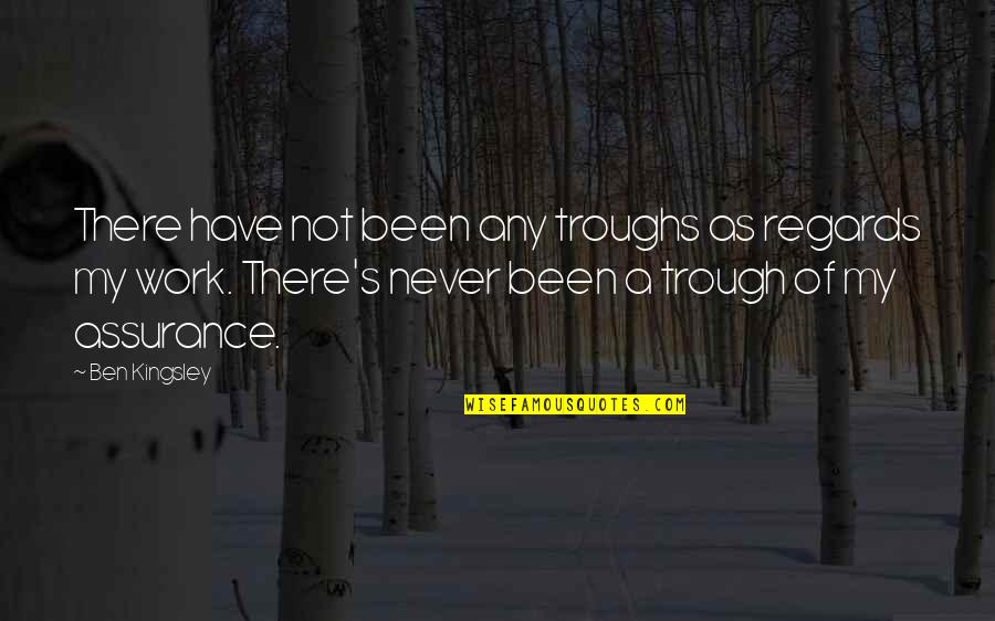 You Dont Have To Explain Yourself To Anyone Quotes By Ben Kingsley: There have not been any troughs as regards